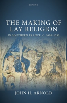 Image for The Making of Lay Religion in Southern France, c. 1000-1350