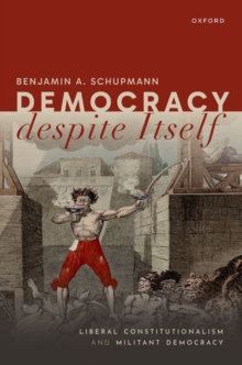 Image for Democracy despite itself  : liberal constitutionalism and militant democracy