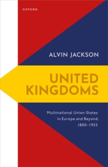 United Kingdoms: Multinational Union States in Europe and Beyond, 1800-1925