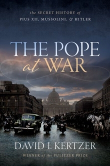 Image for The Pope at war  : the secret history of Pius XII, Mussolini, and Hitler