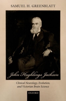 Image for John Hughlings Jackson  : clinical neurology, evolution, and Victorian brain science