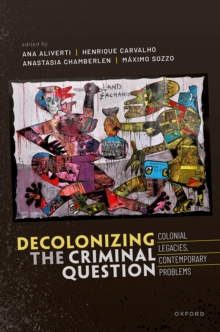 Image for Decolonising the Criminal Question: Colonial Legacies, Contemporary Problems