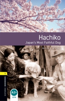 Oxford Bookworms Library: Level 1: Hachiko: Japan's Most Faithful Dog: Graded Readers for Secondary and Adult Learners - Irving, Nicole