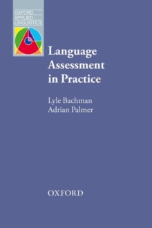 Image for Language assessment in practice: developing language assessments and justifying their use in the real world