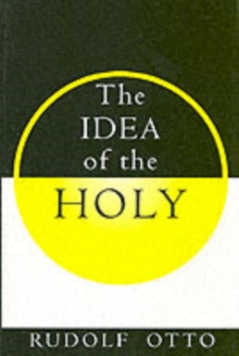 Image for The idea of the holy  : an inquiry into the non-rational factor in the idea of the divine and its relation to the rational