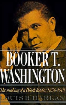 Booker T. Washington: Volume 1: The Making of a Black Leader, 1856-1901