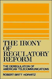 The Irony of Regulatory Reform: The Deregulation of American Telecommunications