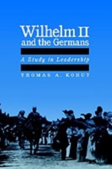 Image for Wilhelm II and the Germans : A Study in Leadership