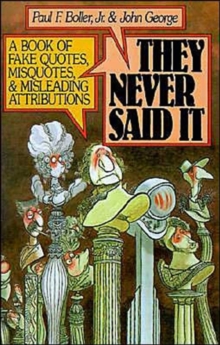 They Never Said It: A Book of Fake Quotes, Misquotes, and Misleading Attributions