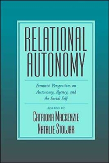 Relational Autonomy: Feminist Perspectives on Autonomy, Agency, and the Social Self