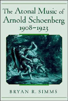 Atonal Music of Arnold Schoenberg, 1908-1923