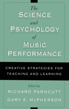 The Science and Psychology of Music Performance: Creative Strategies for Teaching and Learning