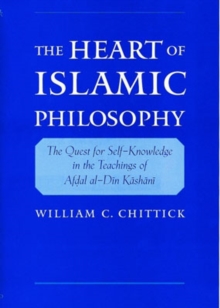 The Heart of Islamic Philosophy: The Quest for Self-Knowledge in the Teachings of Afdal al-Din Kashani