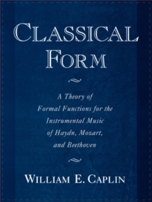 Image for Classical form  : a theory of formal functions for the instrumental music of Haydn, Mozart, and Beethoven