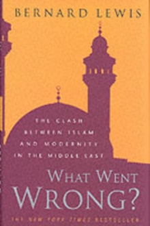 Image for What went wrong?  : the clash between Islam and modernity in the Middle East