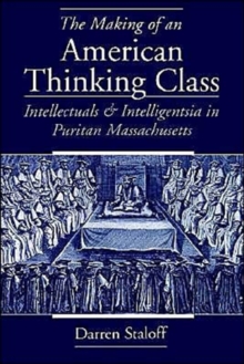 Image for The making of an American thinking class  : intellectuals and intelligentsia in puritan Massachusetts