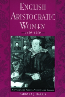 Image for English aristocratic women, 1450-1550  : marriage and family, property and careers