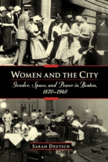 Women and the city: Gender, Space, and Power in Boston, 1870-1940