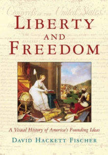 Liberty and Freedom: A Visual History of America’s Founding Ideas
