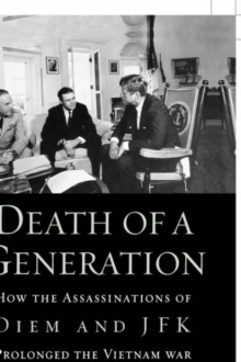 Image for Death of a generation : how the assassinations of Diem and JFK prolonged the Vietnam War