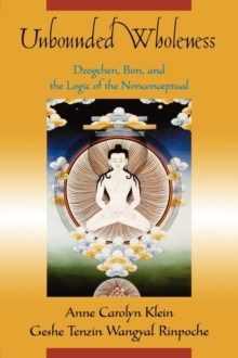 Unbounded Wholeness: Dzogchen,Bon, and the Logic of the Nonconceptual