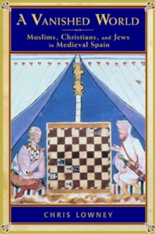 Image for A Vanished World : Muslims, Christians, and Jews in Medieval Spain