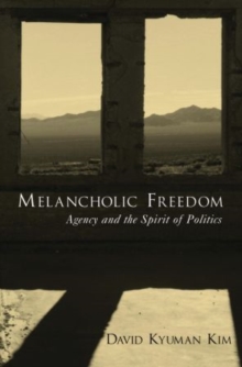 Image for Melancholic freedom  : agency and the spirit of politics