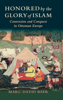 Image for Honored by the glory of Islam  : conversion and conquest in Ottoman Empire
