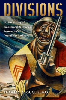 Divisions: A New History of Racism and Resistance in America’s World War II Military
