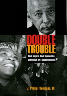 Image for Double trouble: black mayors, black communities, and the call for a deep democracy