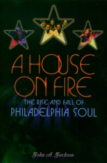 Image for A house on fire: the rise and fall of Philadelphia soul