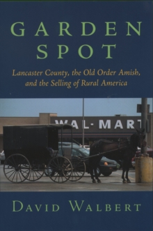 Image for Garden Spot: Lancaster County, the Old Order Amish, and the selling of rural America