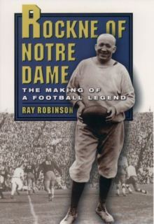 Image for Rockne of Notre Dame: the making of a football legend