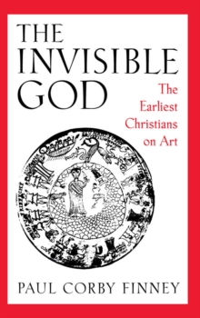 Image for The invisible God: the earliest Christians on art