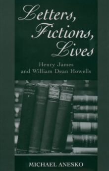 Image for Letters, fictions, lives: Henry James and William Dean Howells