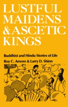 Image for Lustful Maidens and Ascetic Kings: Buddhist and Hindu Stories of Life