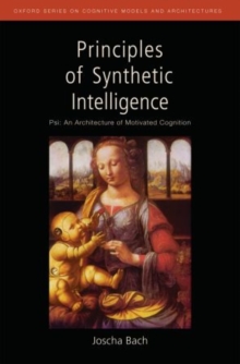 Principles of Synthetic Intelligence PSI: An Architecture of Motivated Cognition