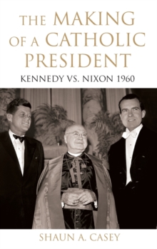 Image for The making of a Catholic president  : Kennedy versus Nixon 1960