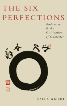 Image for The six perfections  : Buddhism and the cultivation of character