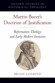 Image for Martin Bucer's doctrine of justification  : reformation theology and early modern irenicism