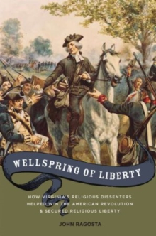 Image for Wellspring of liberty  : how Virginia's religious dissenters helped win the American Revolution and secured religious liberty