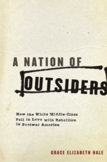 Image for A nation of outsiders  : how the white middle class fell in love with rebellion in postwar America