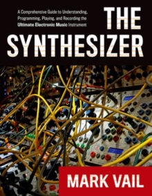 Image for The synthesizer  : a comprehensive guide to understanding, programming, playing, and recording the ultimate electronic music instrument