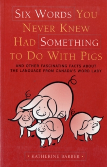Image for Six Words You Never Knew Had Something To Do With Pigs : And Other Fascinating Facts about the Language From Canada's Word Lady