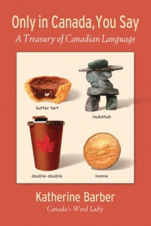Image for Only in Canada You Say : A Treasury of Canadian Language