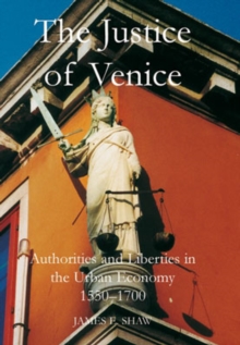 Image for The justice of Venice  : authorities and liberties in the urban economy, 1550-1700