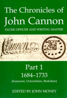 Image for The chronicles of John Cannon, excise officer and writing masterPart 1,: 1684-1733 (Somerset, Oxfordshire, Berkshire)