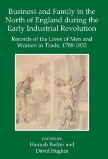 Image for Business and family in the north of England during the early industrial revolution  : records of the lives of men and women in trade, 1788-1832