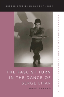 Image for Fascist Turn in the Dance of Serge Lifar: Interwar French Ballet and the German Occupation