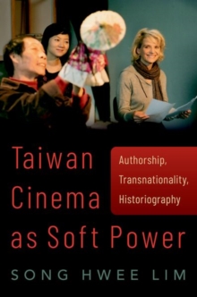 Taiwan Cinema as Soft Power: Authorship, Transnationality, Historiography